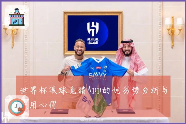 世界杯滚球竞猜App的优劣势分析与使用心得